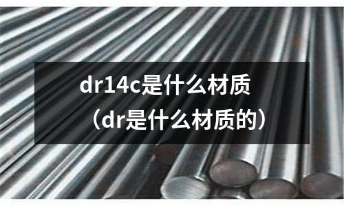 dr14c是什么材質(dr是什么材質的)