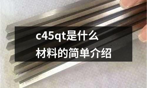 c45qt是什么材料的簡單介紹