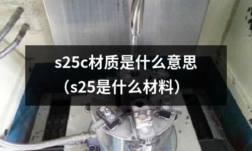 s25c材質是什么意思（s25是什么材料）