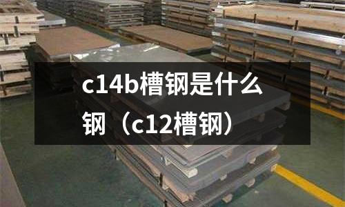 c14b槽鋼是什么鋼（c12槽鋼）
