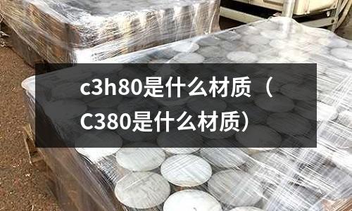 c3h80是什么材質(C380是什么材質)