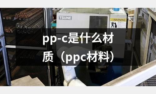 pp-c是什么材質(ppc材料)