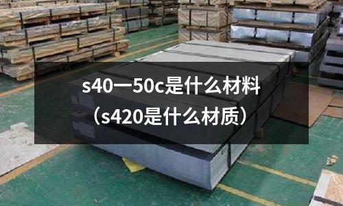 s40一50c是什么材料（s420是什么材質）