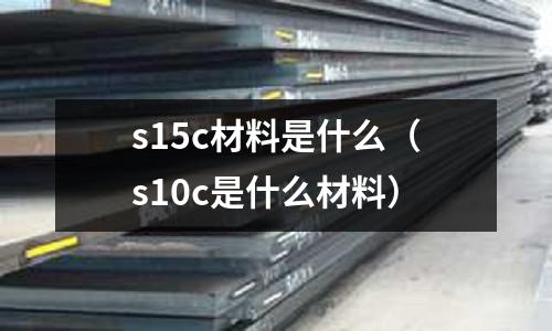 s15c材料是什么（s10c是什么材料）