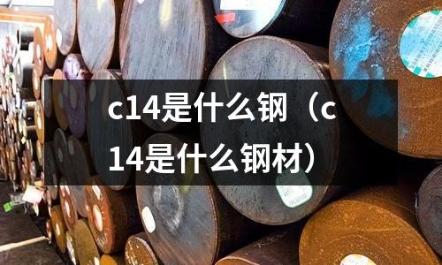 c14是什么鋼(c14是什么鋼材)