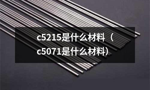 c5215是什么材料(c5071是什么材料)