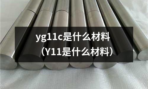 yg11c是什么材料(Y11是什么材料)