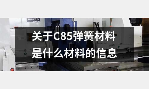 關于C85彈簧材料是什么材料的信息