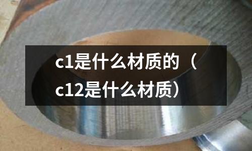 c1是什么材質的(c12是什么材質)