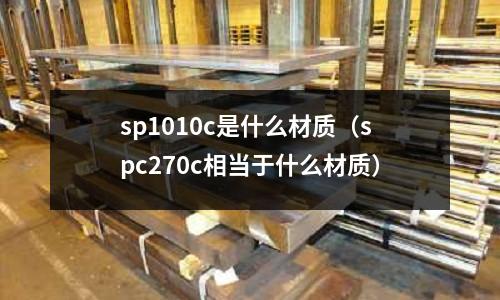sp1010c是什么材質(spc270c相當于什么材質)