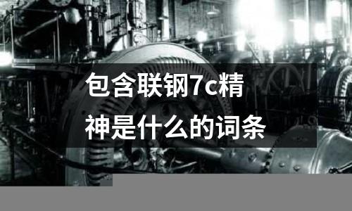 包含聯鋼7c精神是什么的詞條