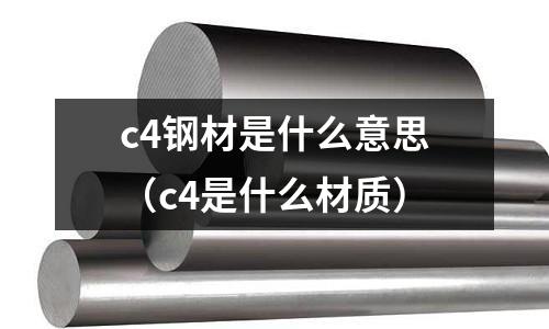 c4鋼材是什么意思(c4是什么材質)