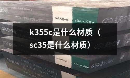 k355c是什么材質（sc35是什么材質）