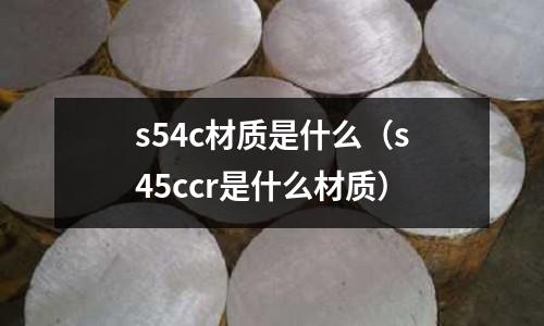 s54c材質是什么（s45ccr是什么材質）