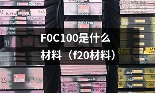 F0C100是什么材料(f20材料)