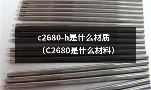 c2680-h是什么材質（C2680是什么材料）
