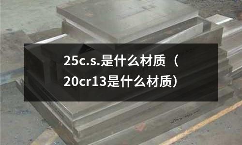 25c.s.是什么材質（20cr13是什么材質）