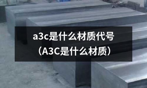 a3c是什么材質代號(A3C是什么材質)