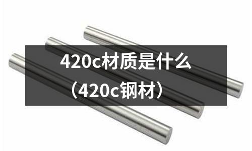 420c材質是什么（420c鋼材）