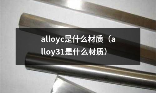 alloyc是什么材質(alloy31是什么材質)