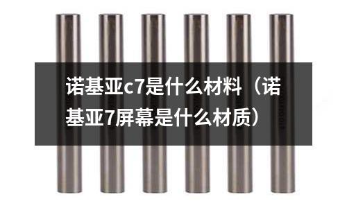 諾基亞c7是什么材料(諾基亞7屏幕是什么材質(zhì))