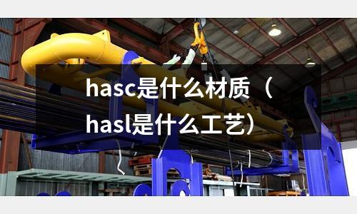 hasc是什么材質(zhì)(hasl是什么工藝)
