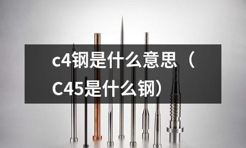 c4鋼是什么意思(C45是什么鋼)