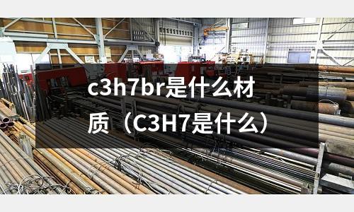 c3h7br是什么材質(C3H7是什么)