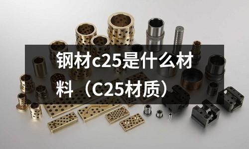 鋼材c25是什么材料(C25材質(zhì))