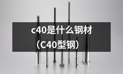 c40是什么鋼材(C40型鋼)