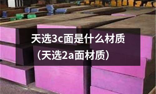 天選3c面是什么材質（天選2a面材質）