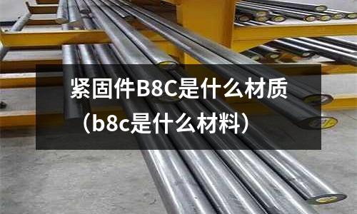 緊固件B8C是什么材質(zhì)(b8c是什么材料)