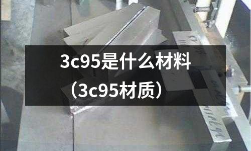 3c95是什么材料（3c95材質）