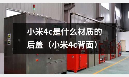 小米4c是什么材質的后蓋(小米4c背面)