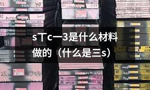 s丅c一3是什么材料做的(什么是三s)
