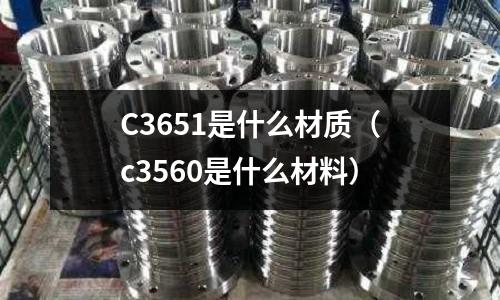 C3651是什么材質（c3560是什么材料）