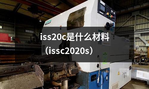 iss20c是什么材料(issc2020s)