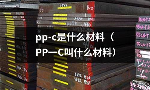 pp-c是什么材料（PP一C叫什么材料）