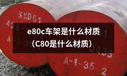 e80c車架是什么材質(C80是什么材質)