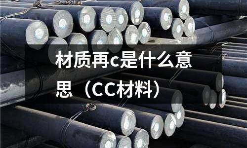 材質再c是什么意思（CC材料）