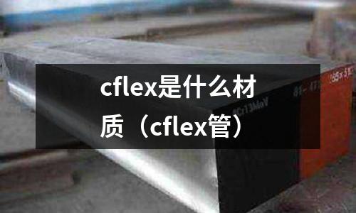 cflex是什么材質(cflex管)