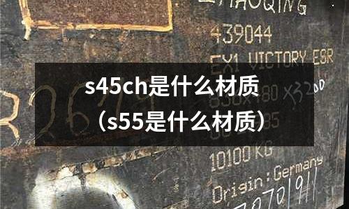 s45ch是什么材質（s55是什么材質）