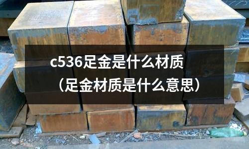 c536足金是什么材質(足金材質是什么意思)