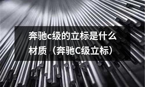 奔馳c級的立標是什么材質(奔馳C級立標)
