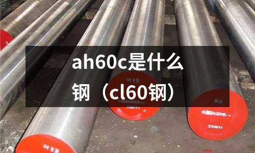 ah60c是什么鋼（cl60鋼）