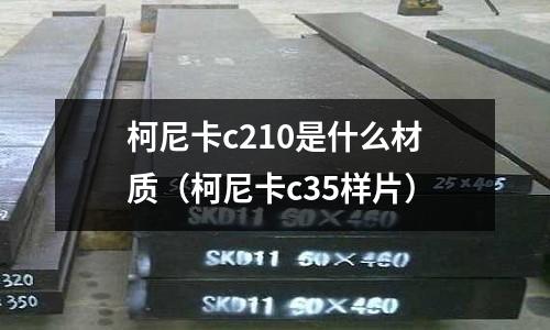 柯尼卡c210是什么材質(zhì)(柯尼卡c35樣片)