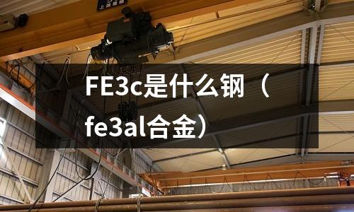 FE3c是什么鋼(fe3al合金)