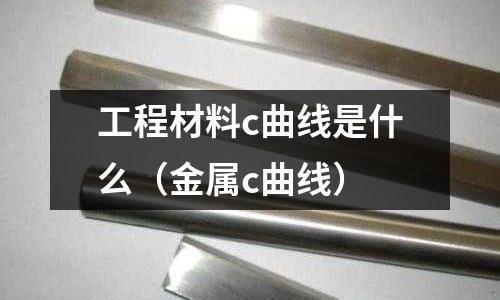 工程材料c曲線是什么(金屬c曲線)