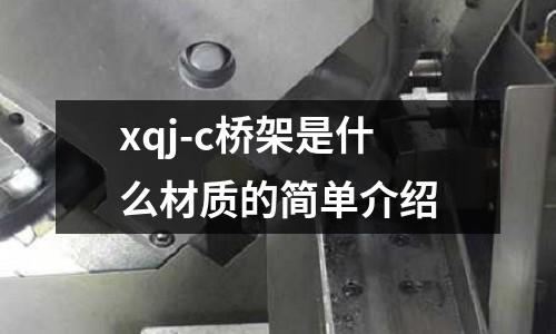 xqj-c橋架是什么材質(zhì)的簡單介紹