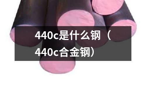 440c是什么鋼(440c合金鋼)